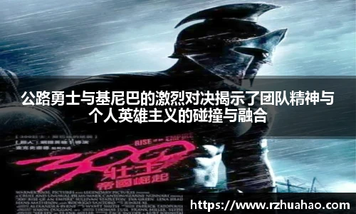 公路勇士与基尼巴的激烈对决揭示了团队精神与个人英雄主义的碰撞与融合