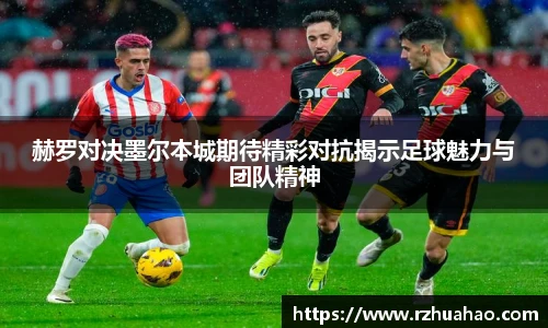 赫罗对决墨尔本城期待精彩对抗揭示足球魅力与团队精神