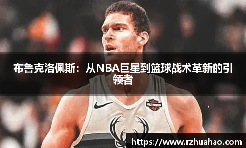 布鲁克洛佩斯：从NBA巨星到篮球战术革新的引领者