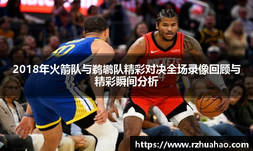 2018年火箭队与鹈鹕队精彩对决全场录像回顾与精彩瞬间分析